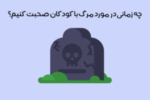 مفهوم مرگ برای کودکان: آموزش گام به گام مفهوم مرگ به کودک