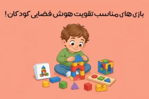 بازی برای تقویت هوش فضایی کودکان: بهترین بازی‌ها و فعالیت‌ها